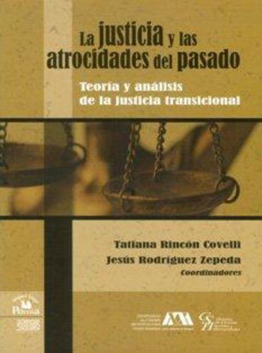 Justicia y las atrocidades del pasado, La. Teoría y análisis de la justicia transicional
