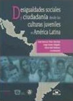 Desigualdades sociales y ciudadanía desde las culturas juveniles en América Latina
