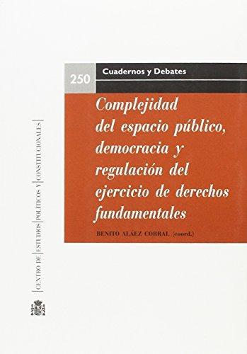 Complejidad Del Espacio Publico Democracia Y Regulacion Del Ejercicio De Derechos Fundamentales