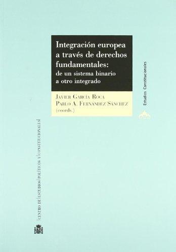Integracion Europea A Traves De Derechos Fundamentales: De Un Sistema Binario A Otro Integrado