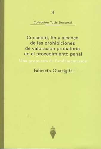 Concepto Fin Y Alcance De Las Prohibiciones De Valoracion Probatoria En El Procedimiento Penal. Una Propuesta