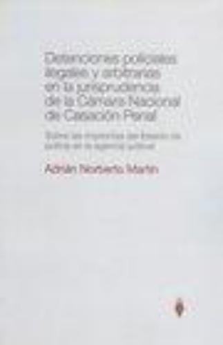Detenciones Policiales Ilegales  Y Arbitrarias En La Jurisprudencia De La Camara Nacional De Casacion Penal