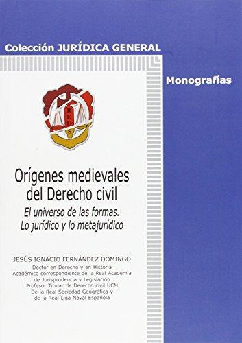 Origenes Medievales Del Derecho Civil. El Universo De Las Formas Lo Juridico Y Lo Metajuridico