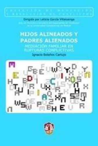 Hijos Alineados Y Padres Alienados. Mediacion Familiar En Rupturas Conflictivas