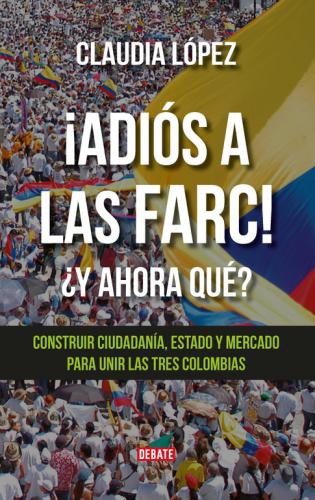 Adios A Las Farc! ¿Y Ahora Que?