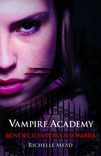 Vampire Academy 3. Bendecida Por La Somb