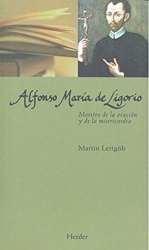 Alfonso Maria De Ligorio. Maestro De La Oracion Y De La Misericordia