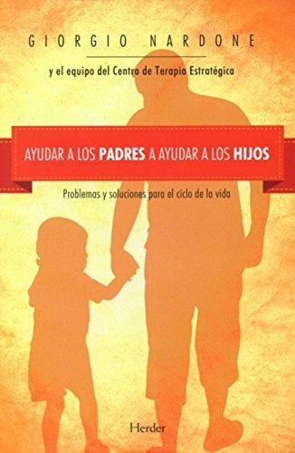 Ayudar A Los Padres A Ayudar A Los Hijos. Problemas Y Soluciones Para El Ciclo De La Vida