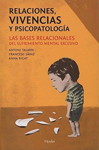 Relaciones Vivencias Y Psicopatologia. Las Bases Relacionales Del Sufrimiento Mental Excesivo