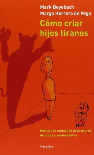 Como Criar Hijos Tiranos. Manual De Antiayuda Para Padres De Niños Y Adolescentes