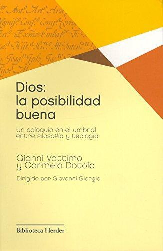 Dios La Posibilidad Buena. Un Coloquio En El Umbral Entre Filosofia Y Teologia