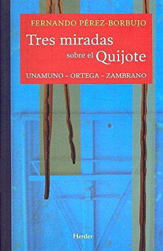 Tres Miradas Sobre El Quijote. Unamuno Ortega Zambrano
