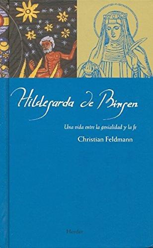 Hildegarda De Bingen. Una Vida Entre La Genialidad Y La Fe