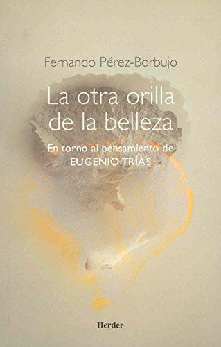 Otra Orilla De La Belleza. En Torno Al Pensamiento De Eugenio Trias, La