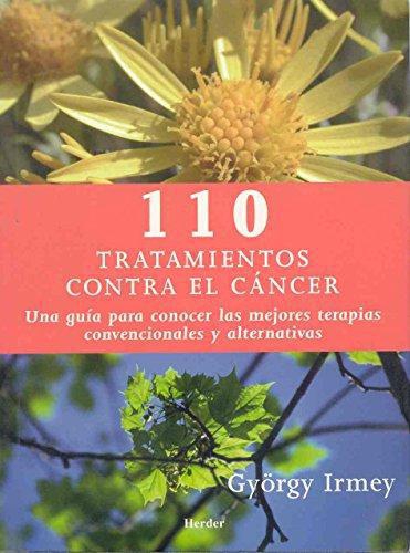 110 Tratamientos Contra El Cancer. Una Guia Para Conocer Las Mejores Terapias