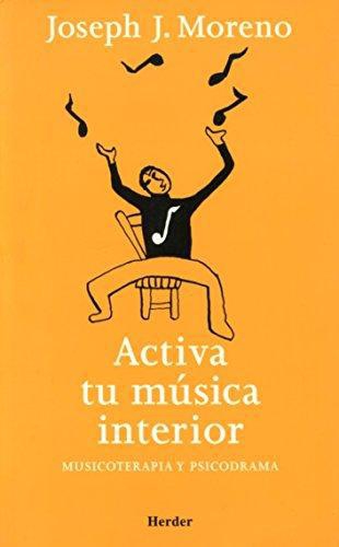 Activa Tu Musica Interior. Musicoterapia Y Psicodrama