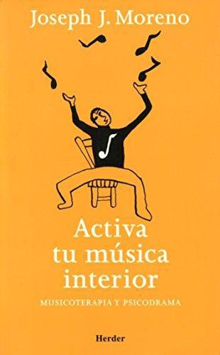 Activa Tu Musica Interior. Musicoterapia Y Psicodrama