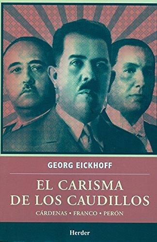 Carisma De Los Caudillos. Cardenas, Franco, Peron, El