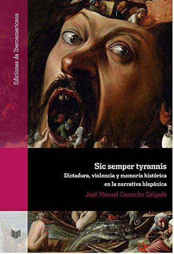 Sic Semper Tyrannis Dictadura Violencia Y Memoria Historica En La Narrativa Hispanica