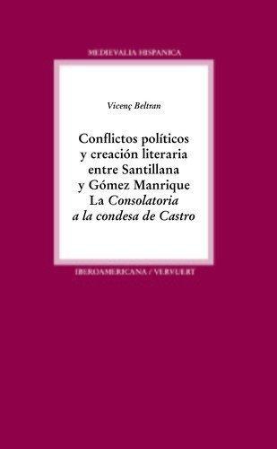 Conflictos Politicos Y Creacion Literaria Entre Santillana Y Gomez Manrique La Consolatoria A La Condesa De Ca