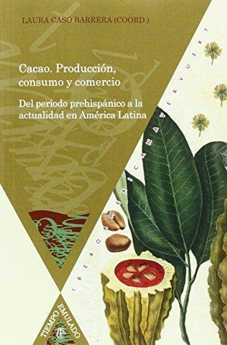 Cacao Produccion Consumo Y Comercio Del Periodo Prehispanico A La Actualidad En America Latina