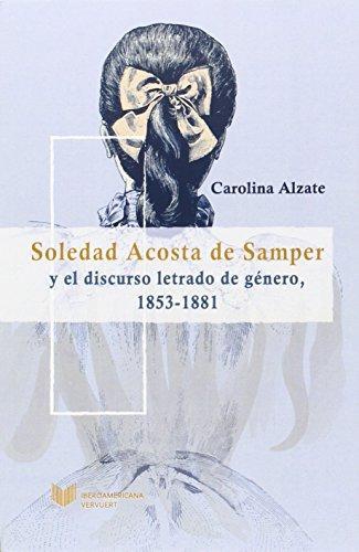 Soledad Acosta De Samper Y El Discurso Letrado De Genero 1853-1881