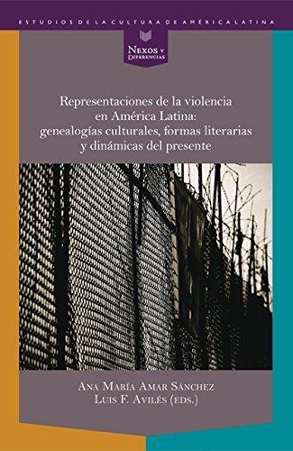 Representaciones De La Violencia En America Latina Genealogias Culturales Formas Literarias Y Dinamicas Del Pr