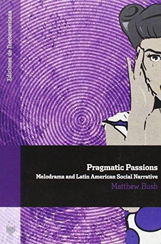 Pragmatic Passions Melodrama And Latin American Social Narrative