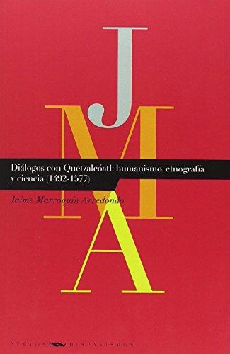 Dialogos Con Quetzalcoatl: Humanismo Etnografia Y Ciencia 1492-1577