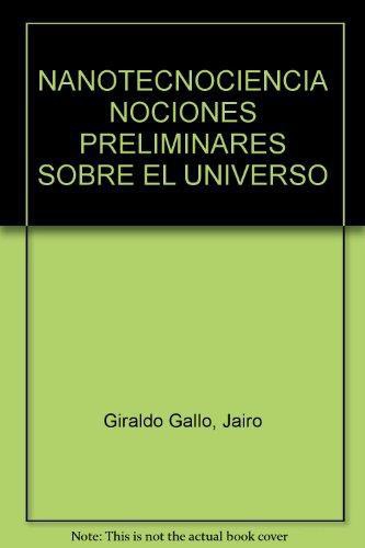 Nanotecnociencia. Nociones Preliminares Sobre El Universo Nanoscopico