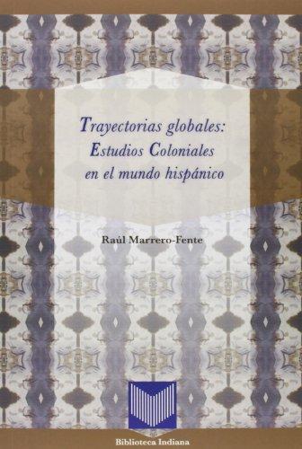 Trayectorias Globales: Estudios Coloniales En El Mundo Hispanico
