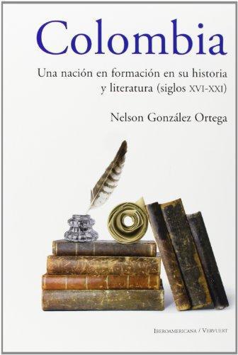 Colombia Una Nacion En Formacion En Su Historia Y Literatura (Siglos Xvi-Xxi)