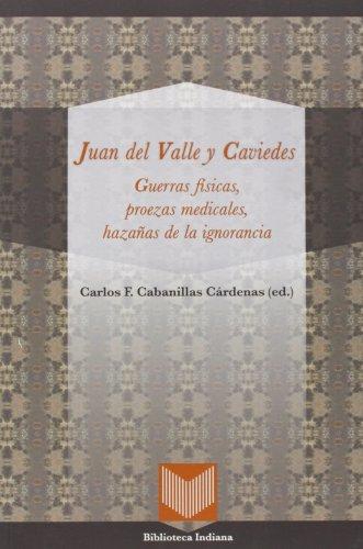 Juan Del Valle Y Caviedes Guerras Fisicas, Proezas Medicales, Hazañas De La Ignorancia