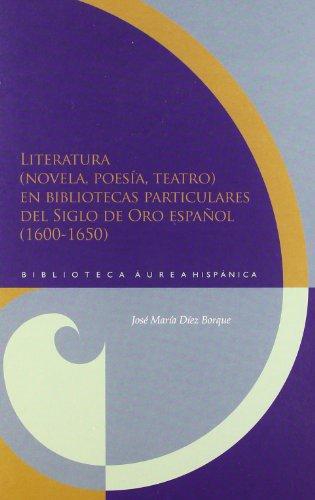 Literatura Novela Poesia Teatro En Bibliotecas Particulares Del Siglo De Oro Español (1600-1650)