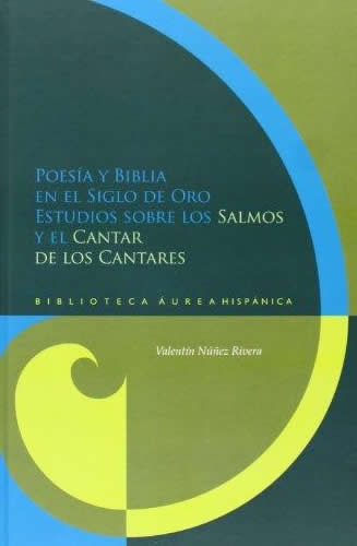 Poesia Y Biblia En El Siglo De Oro Estudios Sobre Los Salmos Y El Cantar De Los Cantares
