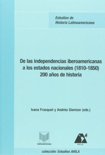 De Las Independencias Iberoamericanas A Los Estados Nacionales (1810-1850) 200 Años De Historia