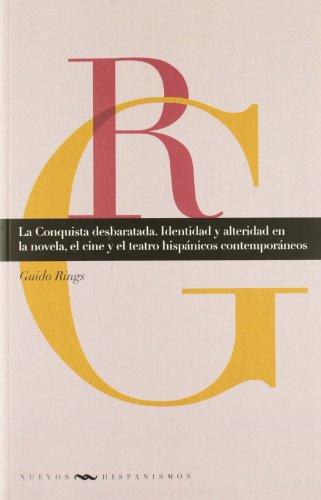 Conquista Desbaratada. Identidad Y Alteridad En La Novela El Cine Y El Teatro Hispanicos Contemporaneos, La