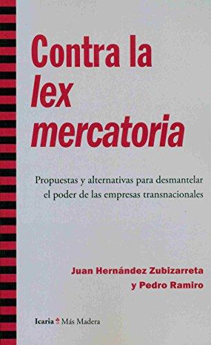 Contra La Lex Mercatoria. Propuestas Y Alternativas Para Desmantelar El Poder De Las Empresas Transnacionales