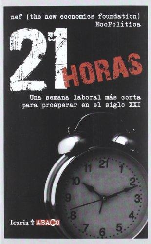 21 Horas. Una Semana Laboral Mas Corta Para Prosperar En El Siglo Xxi