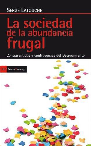 Sociedad De La Abundancia Frugal. Contrasentidos Y Controversias Del Decrecimiento, La