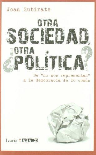 Otra Sociedad Otra Politica. Del 'No Nos Representan', A La Democracia De Lo Comun