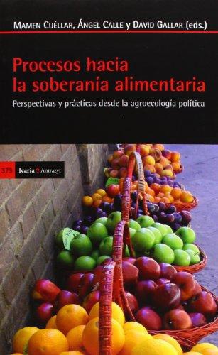 Procesos Hacia La Soberania Alimentaria. Perspectivas Y Practicas Desde La Agroecologia Politica