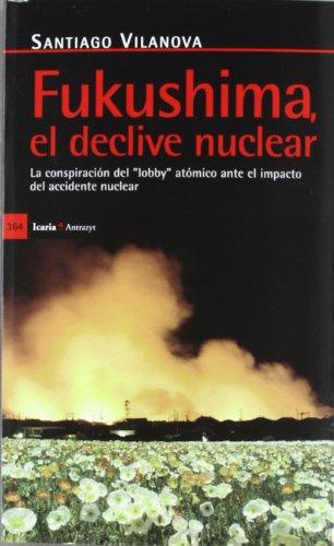 Fukushima El Declive Nuclear. La Conspiracion Del Lobby Atomico Ante El Impacto Del Accidente Nuclear