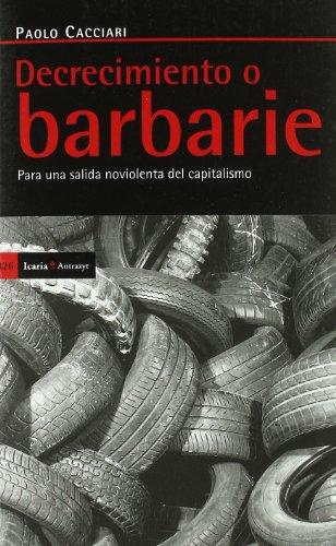 Decrecimiento O Barbarie. Para Una Salida Noviolenta Del Capitalismo