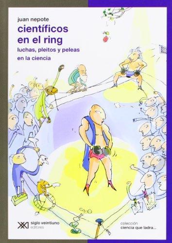 Cientificos En El Ring. Luchas Pleitos Y Peleas En La Ciencia