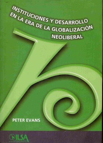 Instituciones Y Desarrollo En La Era De La Globalizacion Neoliberal