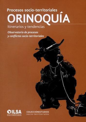 Procesos Socio Territoriales Orinoquia. Itinerarios Y Tendencias