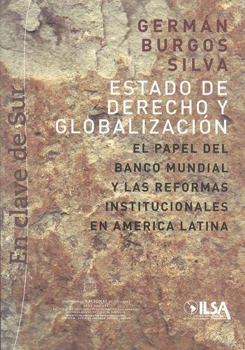 Estado De Derecho Y Globalizacion. El Papel Del Banco Mundial Y Las Reformas Institucionales En America Latina
