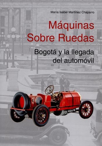 Maquinas Sobre Ruedas. Bogota Y La Llegada Del Automovil