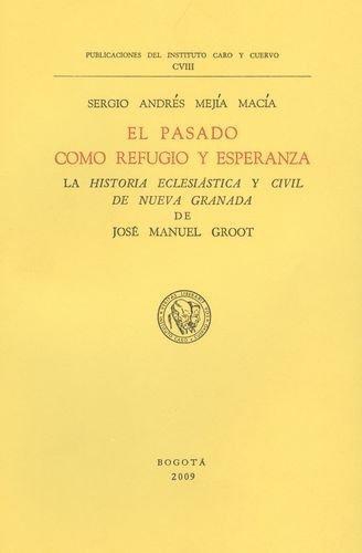 Pasado Como Refugio Y Esperanza. La Historia Eclesiastica Y Civil De Nueva Granada De Jose Manuel Groot, El